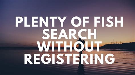 Plenty of fish search without registering - Aug 29, 2023 · Plenty of Fish boasts 150 million users with 65,000 new users registering daily. This can be accessed through the browser and app store. If you’re interested in browsing anonymously, this blog will show you how to search Plenty of Fish without signing up for a name, email, phone number, and photo search. 